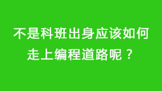 不是科班出身应该如何走上编程道路呢？