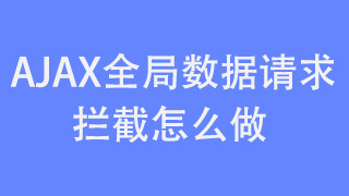 ajax全局数据请求拦截怎么做