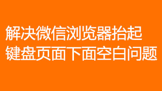 解决微信浏览器抬起键盘页面下面空白问题附源码