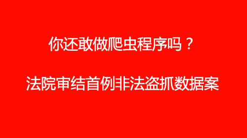 你还敢做爬虫程序吗？法院审结首例非法盗抓数据案